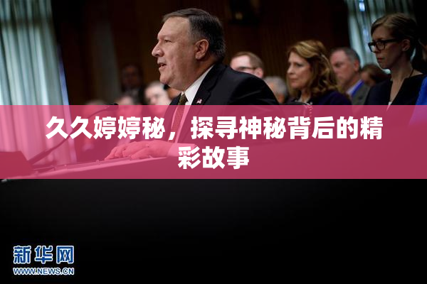 久久婷婷秘，探寻神秘背后的精彩故事