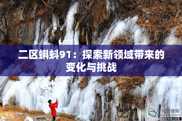 二区蝌蚪91：探索新领域带来的变化与挑战