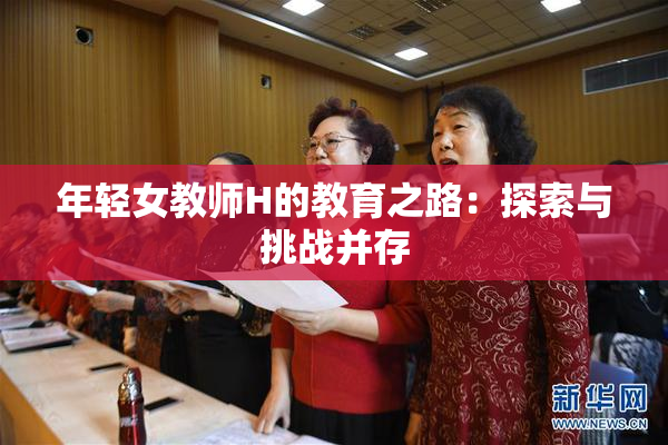 年轻女教师H的教育之路：探索与挑战并存