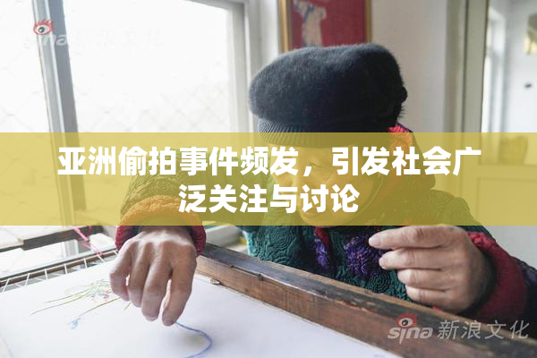 亚洲偷拍事件频发，引发社会广泛关注与讨论