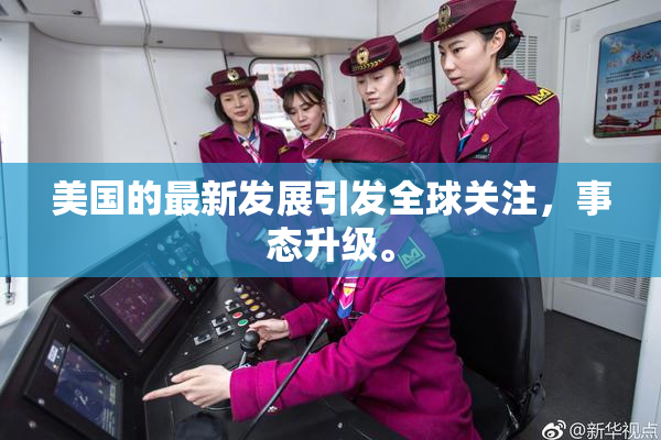 美国的最新发展引发全球关注，事态升级。