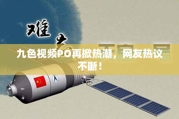 九色视频PO再掀热潮，网友热议不断！