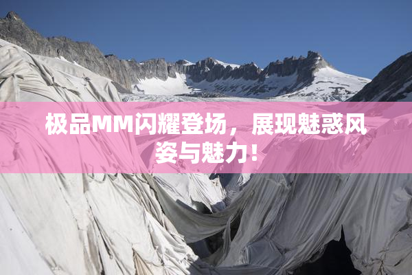 极品MM闪耀登场，展现魅惑风姿与魅力！