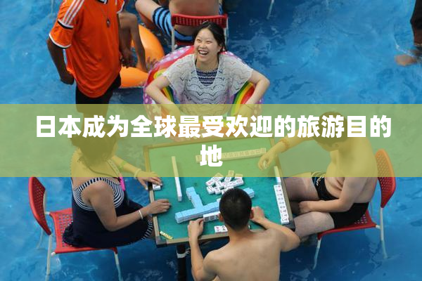 日本成为全球最受欢迎的旅游目的地