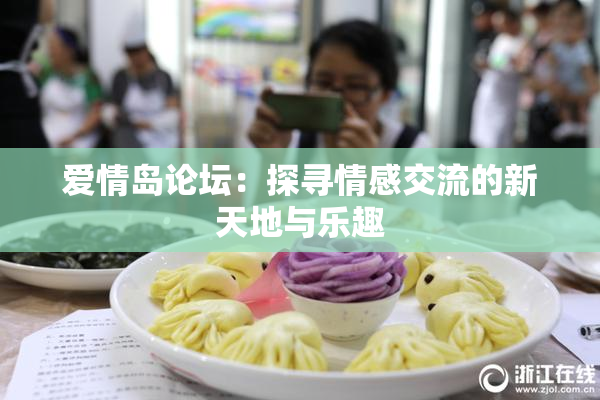 爱情岛论坛：探寻情感交流的新天地与乐趣