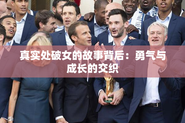 真实处破女的故事背后：勇气与成长的交织