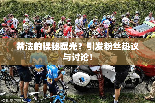 蒂法的裸秘曝光？引发粉丝热议与讨论！