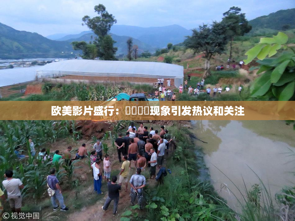 欧美影片盛行：❌‌❌‌现象引发热议和关注