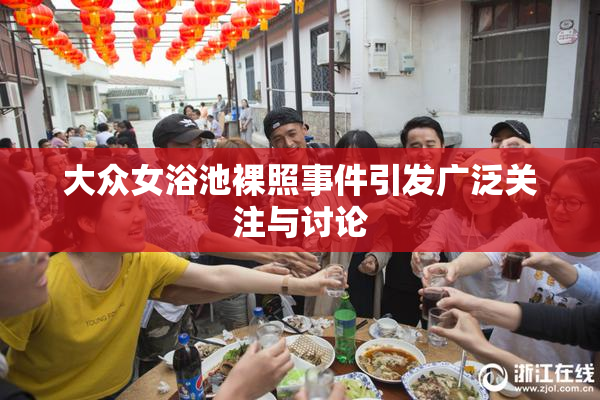 大众女浴池裸照事件引发广泛关注与讨论