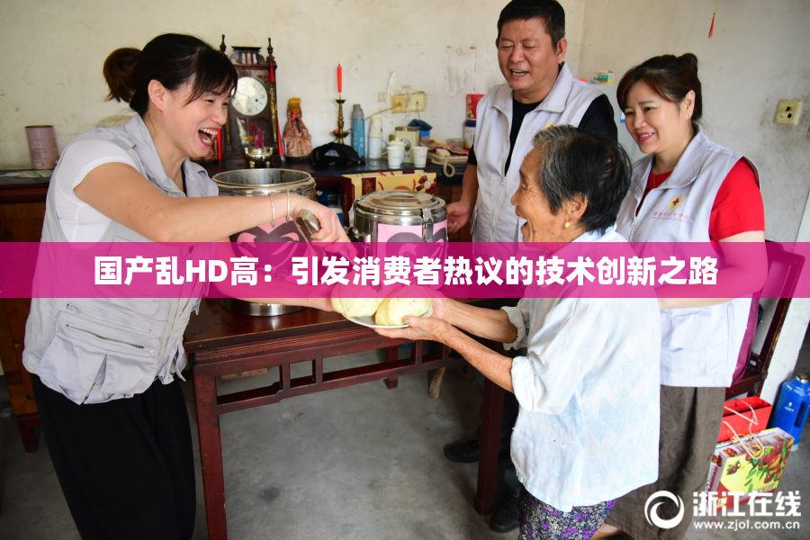 国产乱HD高：引发消费者热议的技术创新之路