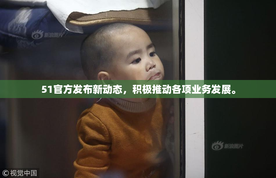 51官方发布新动态，积极推动各项业务发展。