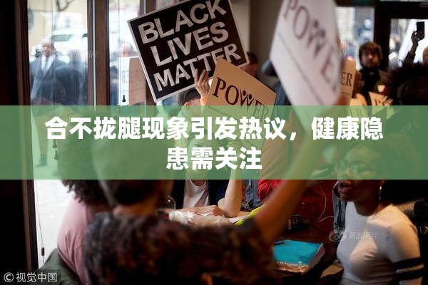 合不拢腿现象引发热议，健康隐患需关注