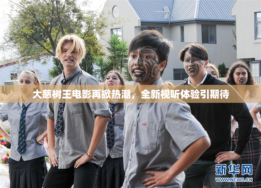 大慈树王电影再掀热潮，全新视听体验引期待