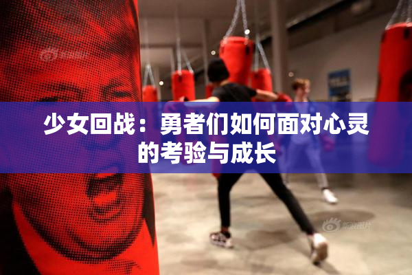 少女回战：勇者们如何面对心灵的考验与成长