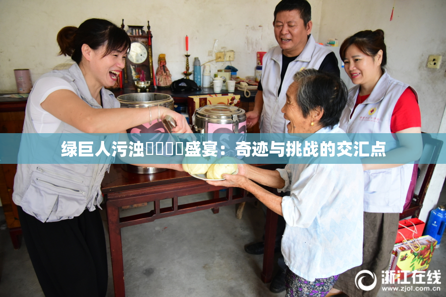 绿巨人污浊❌‌❌‌盛宴：奇迹与挑战的交汇点