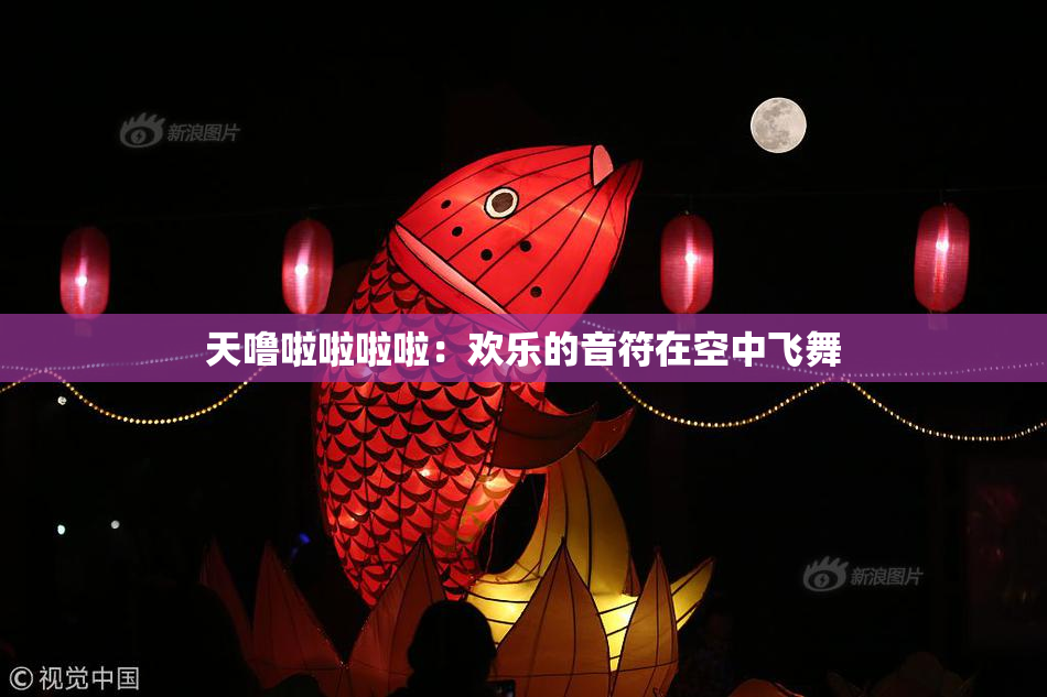天噜啦啦啦啦：欢乐的音符在空中飞舞