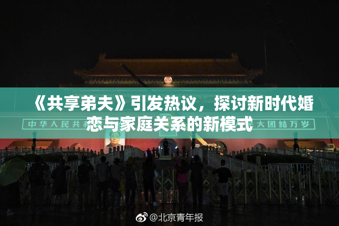 《共享弟夫》引发热议，探讨新时代婚恋与家庭关系的新模式