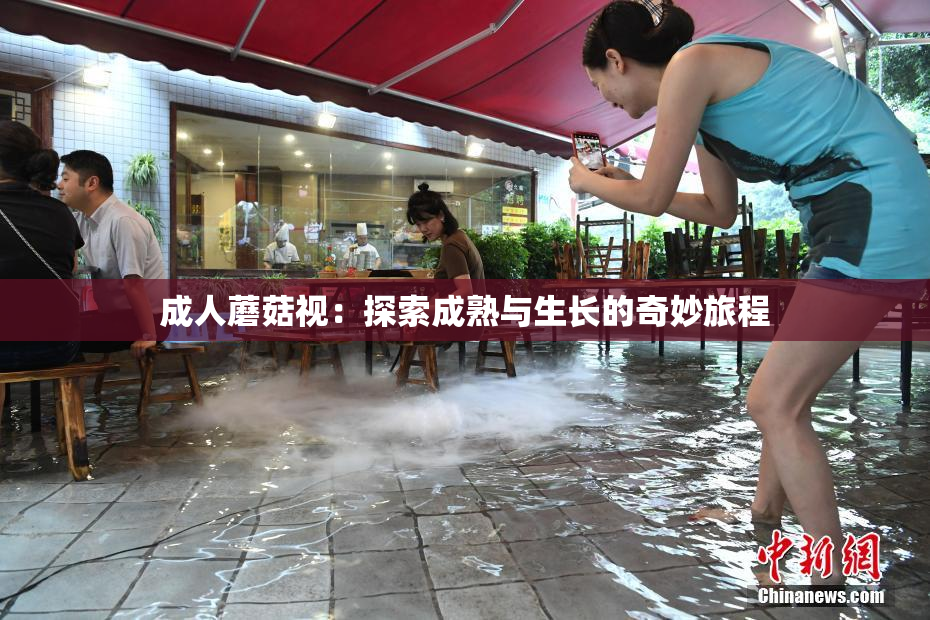 成人蘑菇视：探索成熟与生长的奇妙旅程