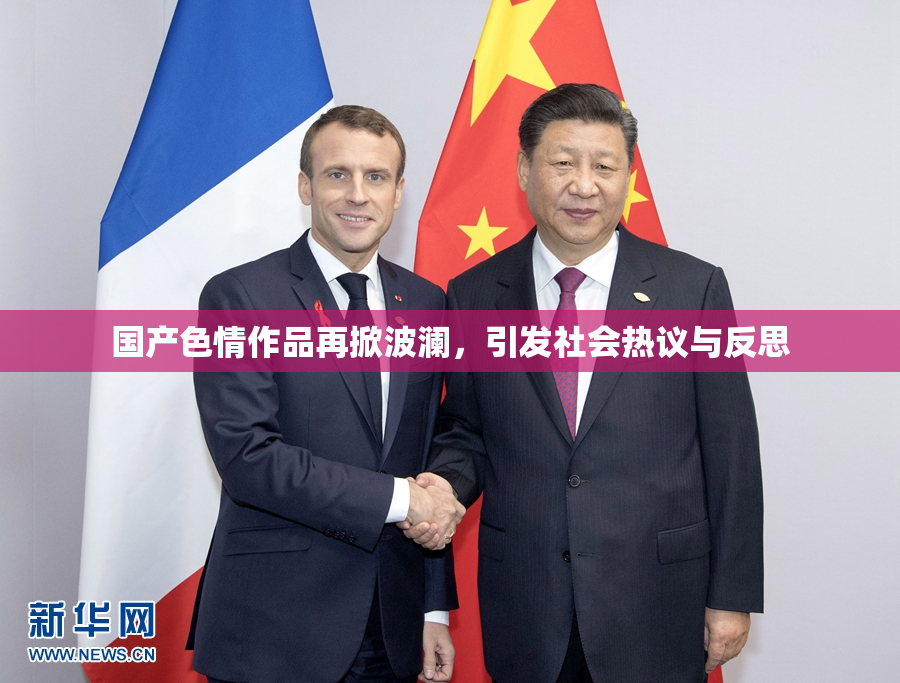 国产色情作品再掀波澜，引发社会热议与反思