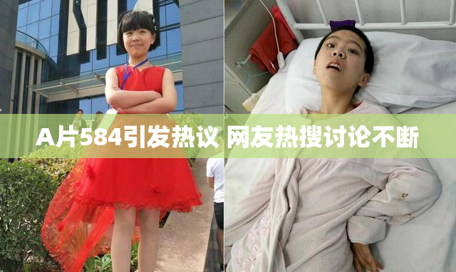 A片584引发热议 网友热搜讨论不断