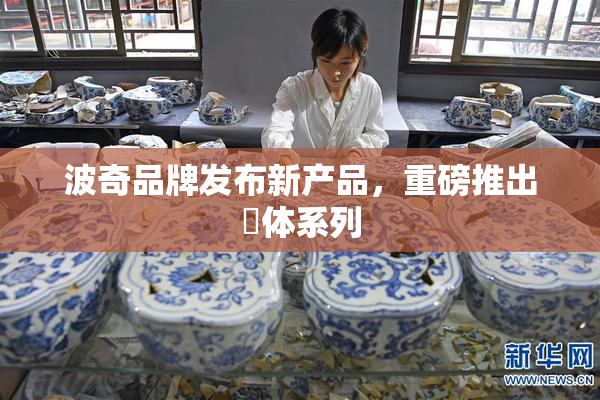 波奇品牌发布新产品，重磅推出祼体系列
