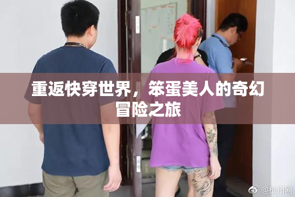重返快穿世界，笨蛋美人的奇幻冒险之旅