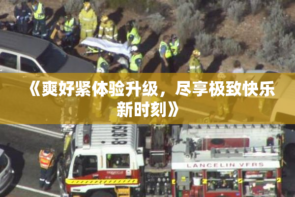 《爽好紧体验升级，尽享极致快乐新时刻》