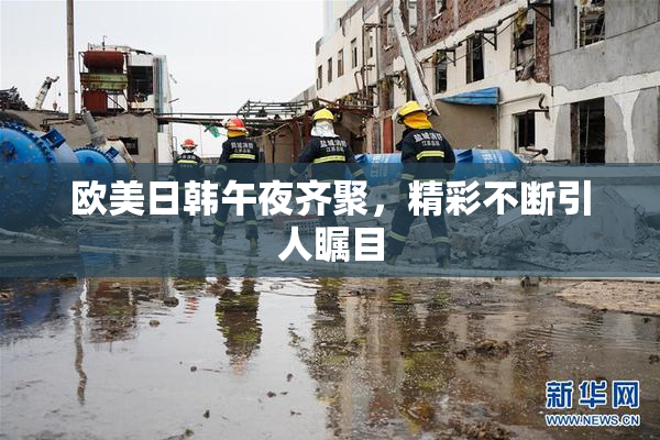 欧美日韩午夜齐聚，精彩不断引人瞩目
