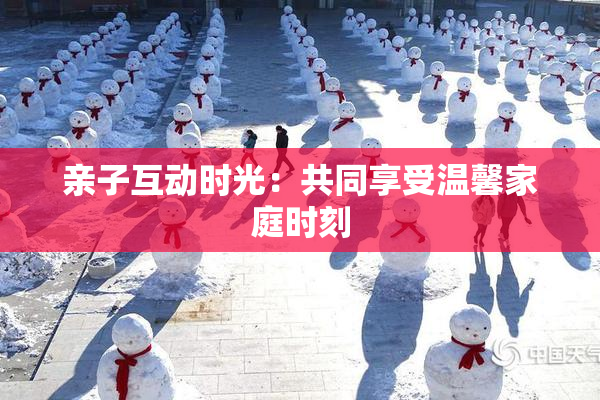 亲子互动时光：共同享受温馨家庭时刻