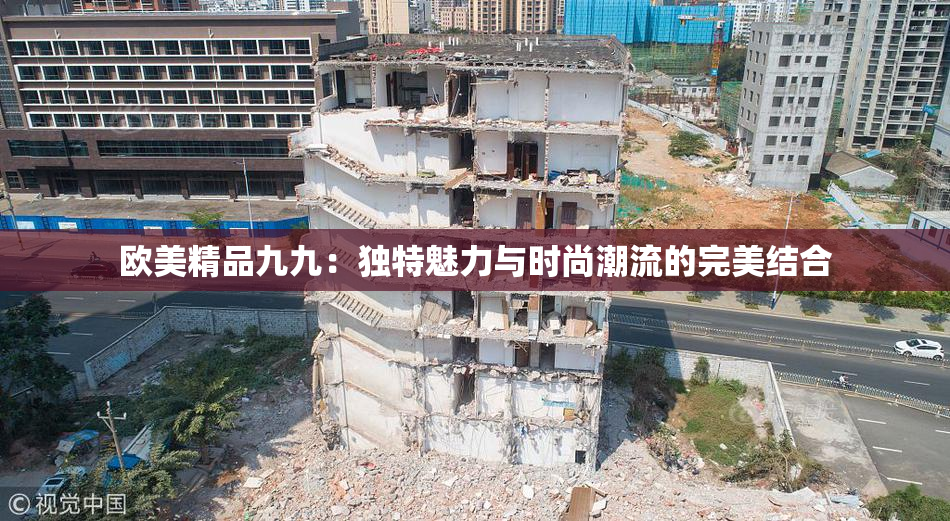 欧美精品九九：独特魅力与时尚潮流的完美结合