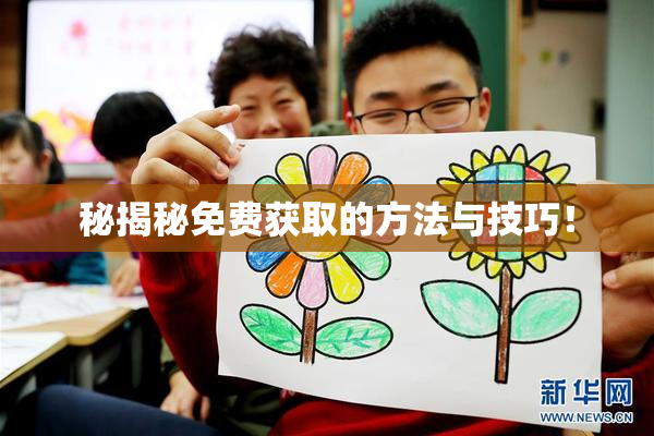 秘揭秘免费获取的方法与技巧！