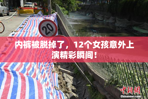 内裤被脱掉了，12个女孩意外上演精彩瞬间！