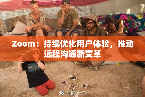 Zoom：持续优化用户体验，推动远程沟通新变革