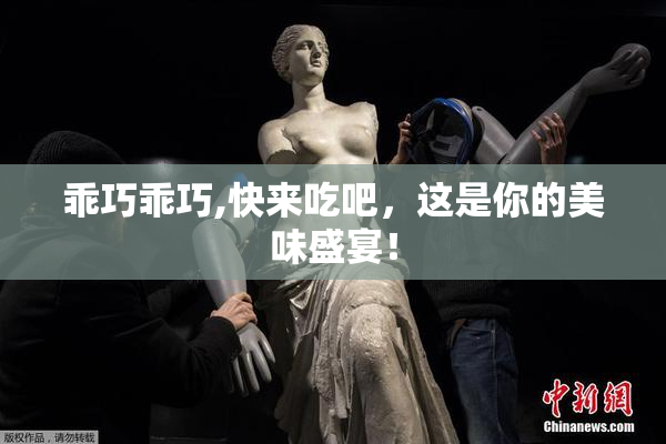 乖巧乖巧,快来吃吧，这是你的美味盛宴！