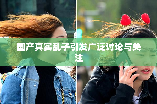 国产真实乱子引发广泛讨论与关注