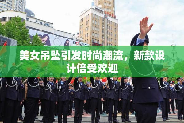 美女吊坠引发时尚潮流，新款设计倍受欢迎