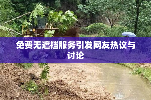 免费无遮挡服务引发网友热议与讨论