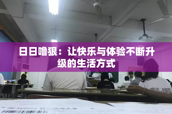 日日噜狠：让快乐与体验不断升级的生活方式