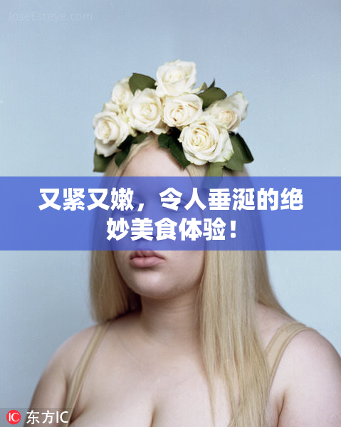 又紧又嫩，令人垂涎的绝妙美食体验！