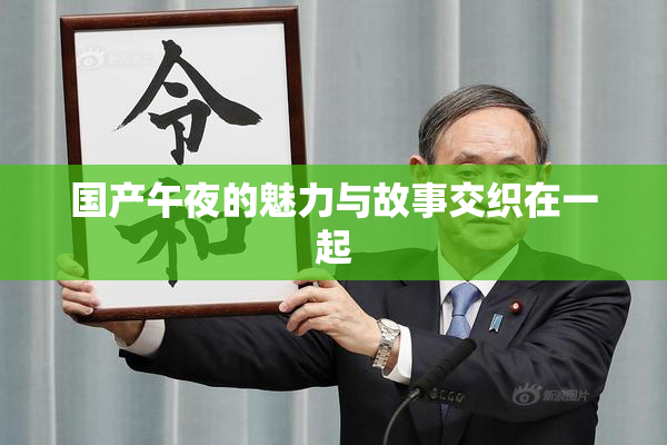 国产午夜的魅力与故事交织在一起