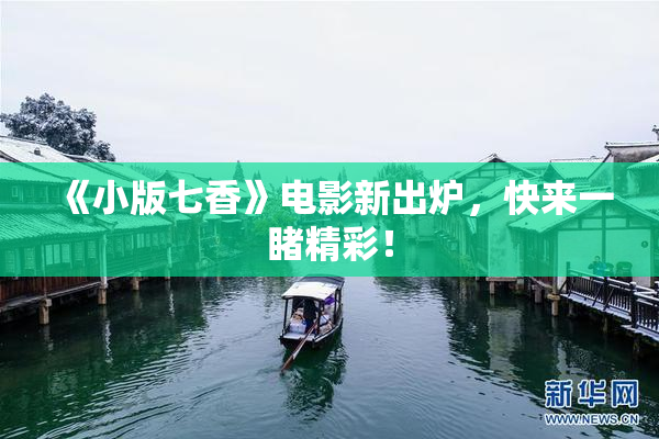 《小版七香》电影新出炉，快来一睹精彩！