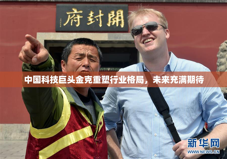 中国科技巨头金克重塑行业格局，未来充满期待