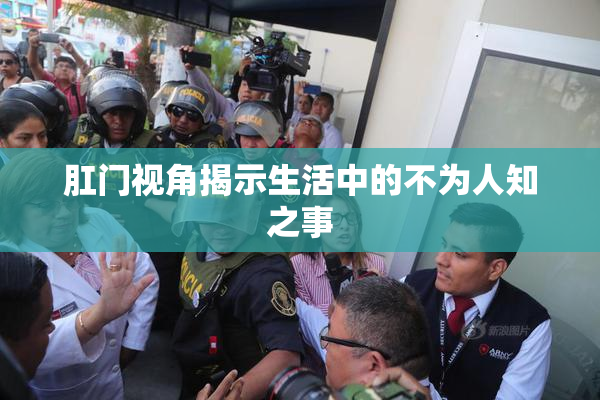 肛门视角揭示生活中的不为人知之事