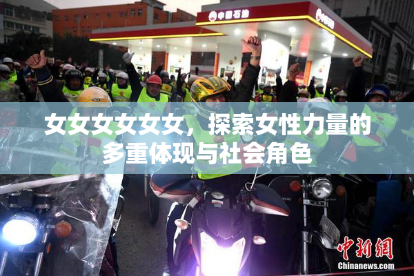 女女女女女女，探索女性力量的多重体现与社会角色