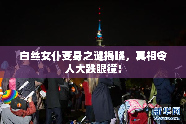 白丝女仆变身之谜揭晓，真相令人大跌眼镜！