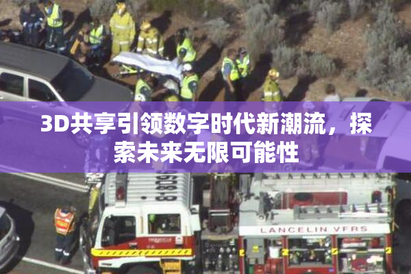 3D共享引领数字时代新潮流，探索未来无限可能性