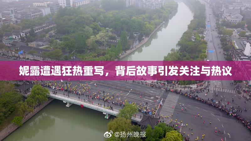 妮露遭遇狂热重写，背后故事引发关注与热议