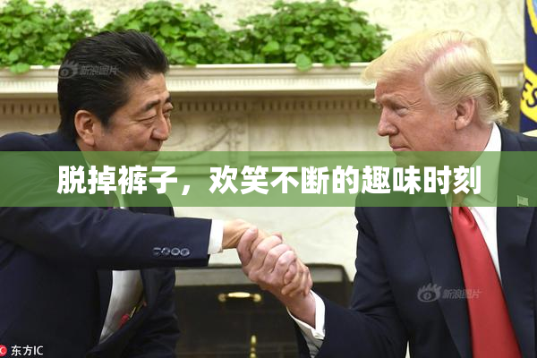 脱掉裤子，欢笑不断的趣味时刻