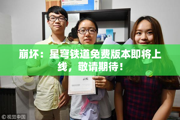 崩坏：星穹铁道免费版本即将上线，敬请期待！
