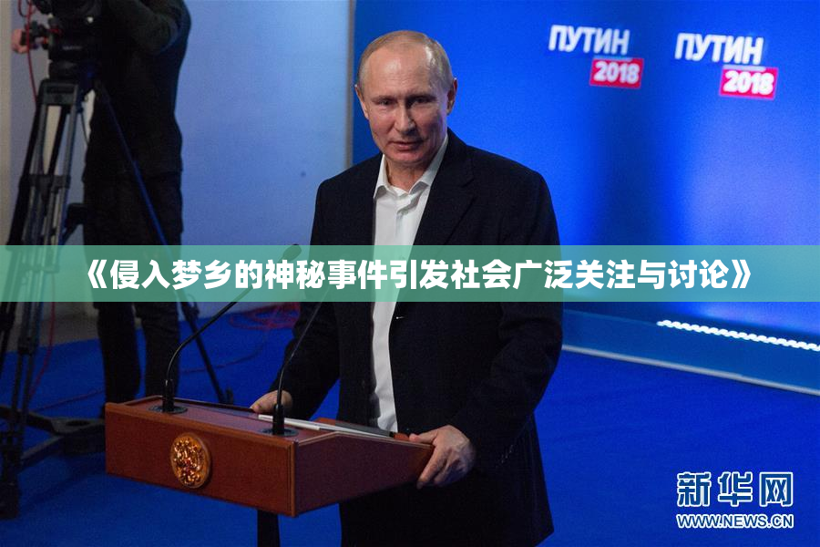 《侵入梦乡的神秘事件引发社会广泛关注与讨论》